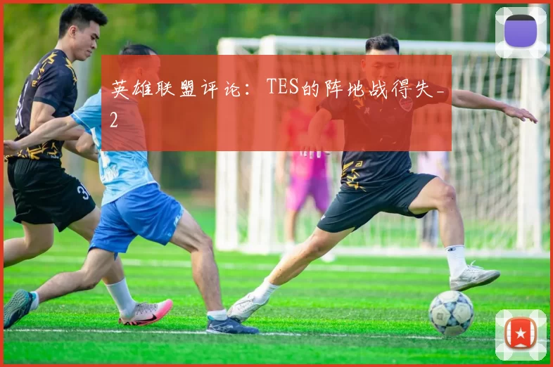 英雄联盟评论：TES的阵地战得失_2
