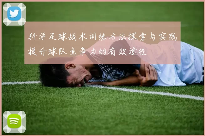 科学足球战术训练方法探索与实践提升球队竞争力的有效途径